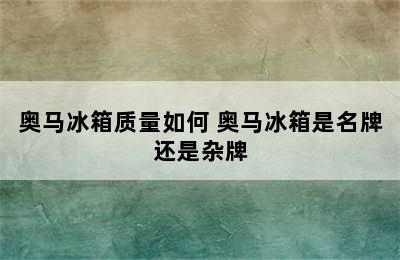 奥马冰箱质量如何 奥马冰箱是名牌还是杂牌